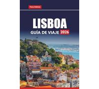 LISBOA GUÍA DE VIAJE 2026: Planifique excursiones de un día, recorridos gastronómicos, paseos costeros y gemas ocultas con consejos e itinerarios locales para sus vacaciones en Portugal