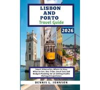 LISBON AND PORTO TRAVEL GUIDE 2026: Smart Itineraries, Where to Stay, What to See, Day Trips, Local Eats and Budget Planning for an Unforgettable Portugal Experience
