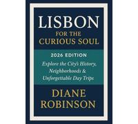 LISBON FOR THE CURIOUS SOUL 2026 EDITION: Explore the City’s History, Neighborhoods & Unforgettable Day Trips