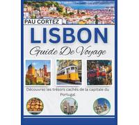 LISBON GUIDE DE VOYAGE: Découvrez les trésors cachés de la capitale du Portugal
