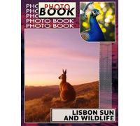 Lisbon Sun and Wildlife Photo Book: Explore 40 Stunning Images Celebrating Lisbon’s Wildlife And Scenic Sunsets