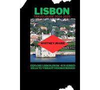 Lisbon travel guide 2024-2025: Explore libson from sun kissed hills to vibrant neighborhood