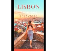 LISBON TRAVEL GUIDE 2025-2026: A Digital Nomad’s Handbook for Solo Women ,Discover Safe Neighborhoods, Inspiring Cafés, &Remote-Work Freedom in Lisbon, Europe’s Sunlit Capital