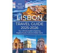 Lisbon Travel Guide 2025-2026 (Full Color): Your Ultimate Guide to Exploring Neighborhoods, Culture & Hidden Gems