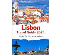 Lisbon Travel Guide 2025: Enjoy the City’s Attractions