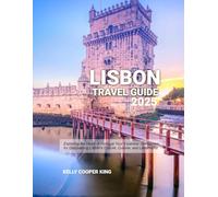 LISBON TRAVEL GUIDE 2025: Exploring the Heart of Portugal Your Essential Companion for Discovering Lisbon's Culture, Cuisine, and Landmarks