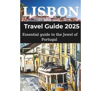 LISBON TRAVEL GUIDE 2025: The Essential Guide to the Jewel of the Portugal: Lisbon