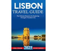 Lisbon Travel Guide 2025: The Ultimate Resource for Exploring Portugal’s Trendiest City (Full Color)