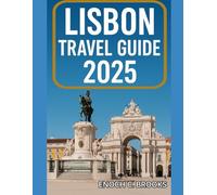 LISBON TRAVEL GUIDE 2025: Your Complete Companion to Discovering Lisbon’s Culture, Cuisine, Hidden Gems, and Unforgettable Experiences for Every Traveler