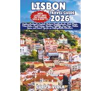 LISBON TRAVEL GUIDE 2026: Explore Portugal’s Capital: Historic Neighborhoods, Fado Music, Tram Rides, Local Cuisine, Beaches, Nightlife, Day Trips, ... and Smart Tips for an Unforgettable Adventure
