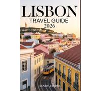 LISBON TRAVEL GUIDE 2026: Explore Portugal’s capital Safely, Eat Like a Local, Avoid Tourist Mistakes, Enjoy Every Hill, and Master Modern Exploration Tips