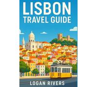 Lisbon Travel Guide: Your Ultimate Companion to Discovering Lisbon’s Charm, Culture, and Hidden Treasures