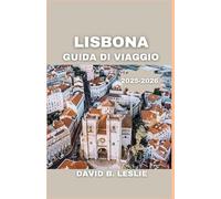 LISBONA GUIDA DI VIAGGIO 2025-2026: Scopri i tesori segreti della città, la sua ricca storia e la sua vivace cultura per un'avventura indimenticabile