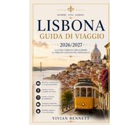Lisbona Guida di viaggio 2026/2027: La guida definitiva a Lisbona 2026/2027: scopri quartieri storici, gemme nascoste, mete costiere, cucina autentica e indimenticabili avventure portoghesi.