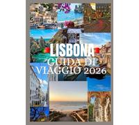 LISBONA Guida di viaggio 2026: Scopri la cultura, il cibo, i festival, i quartieri storici e le avventure indimenticabili di Lisbona