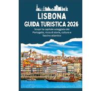 LISBONA GUIDA TURISTICA 2026 - Scopri la capitale soleggiata del Portogallo, ricca di storia, cultura e fascino atlantico
