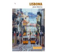 Lisbona Guida Turistica: Attrazioni, luoghi nascosti, cibo locale ed escursioni regionali con itinerari