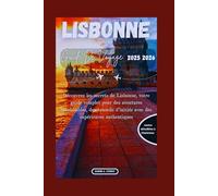 LISBONNE GUIDE DE VOYAGE 2025 2026: Découvrez les secrets de Lisbonne, votre guide complet pour des aventures inoubliables, des conseils d'initiés avec des expériences authentiques