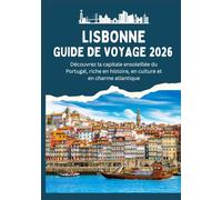 LISBONNE GUIDE DE VOYAGE 2026 - Découvrez la capitale ensoleillée du Portugal, riche en histoire, en culture et en charme atlantique