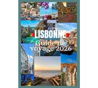 LISBONNE Guide de voyage 2026: Découvrez la culture, la gastronomie, les festivals, les quartiers historiques et l'aventure inoubliable de Lisbonne