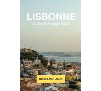 Lisbonne Guide de Voyage 2026: Le Guide Complet du Voyageur Exigeant sur la Capitale Atlantique du Portugal