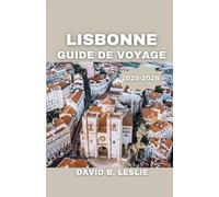 LISBONNE GUIDE DE VOYAGE: Découvrez les trésors secrets de la ville, sa riche histoire et sa culture dynamique pour une aventure inoubliable