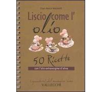 Liscio come l'olio. 50 ricette con l'olio extravergine d'oliva