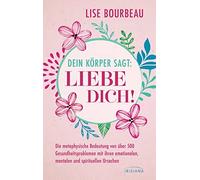 Lise Bourbeau C Dein Körper sagt: »Liebe dich«: Die metaphysische B (Tascabile)