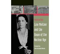 Lise Meitner and the Dawn of the Nuclear Age