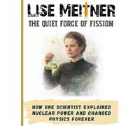 Lise Meitner: The Quiet Force of Fission. How one scientist explained nuclear power, and changed physics forever