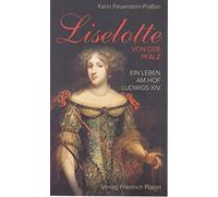 Liselotte von der Pfalz: Ein Leben am Hof Ludwigs XIV