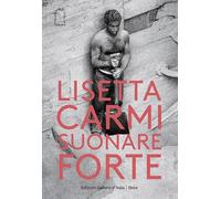 Lisetta Carmi. Suonare forte. Ediz. illustrata
