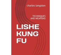 LISHE KUNG FU: TECHNIQUES AND WEAPONS