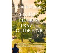 LISIEUX PILGRIM TRAVEL GUIDE 2026: Discovering St. Thérèse’s Footsteps: A Complete Pilgrimage Route for 2026