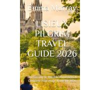 LISIEUX PILGRIM TRAVEL GUIDE 2026: Discovering St. Thérèse’s Footsteps: A Complete Pilgrimage Route for 2026