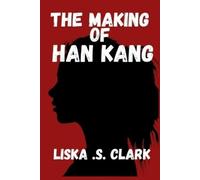 Liska S Clark The Making of Han Kang (Tascabile)
