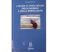 L'Islam: il linguaggio della morale e della spiritualità - Rizzardi Giuseppe
