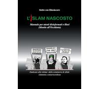 L'Islam nascosto. Manuale per disinformati o illusi. (Monito all'Occidente)