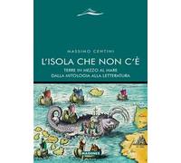 L'Isola che non c'è. Terre in mezzo al mare dalla mitologia alla letteratura