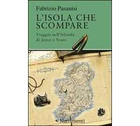 L'isola che scompare. Viaggio nell'Irlanda di Joyce e Yeats