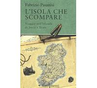 L'isola che scompare. Viaggio nell'Irlanda di Joyce e Yeats
