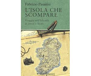 L'isola che scompare. Viaggio nell'Irlanda di Joyce e Yeats