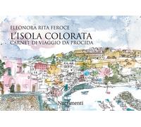 L'isola colorata. Carnet di viaggio da Procida - Feroce Eleonora Rita