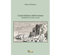L'isola del banco dell'avventura. Pantelleria tra storia e storie. Nuova ediz.