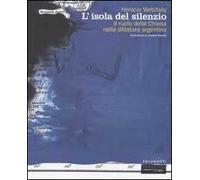 L'isola del silenzio. Il ruolo della Chiesa nella dittatura argentina