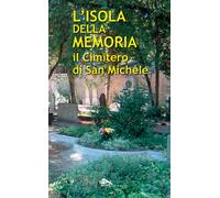 L'isola della memoria. Il cimitero di San Michele - Distefano Giovanni, Re...