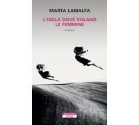 L'ISOLA DOVE VOLANO LE FEMMINE - LAMALFA MARTA - Neri Pozza