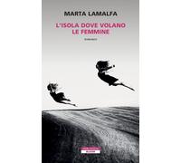 L'ISOLA DOVE VOLANO LE FEMMINE - LAMALFA MARTA - Neri Pozza