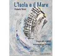 L'Isola e il mare: Viaggio alle origini di un'avventurosa fantasia