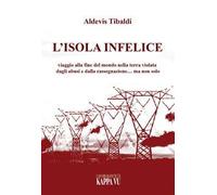 L'isola infelice. Viaggio alla fine del mondo nella terra violata dagli abusi e dalla rassegnazione… ma non solo